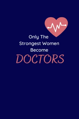 Only The Strongest Women Become Doctors: Doctor Gift for Women, Doctoral Graduation Gift, Doctor Notebook Birthday Gift for Women, Future Doctor ... | Diary | Composition | 6x9 | 120 Pages. Paperback  March 30, 2023