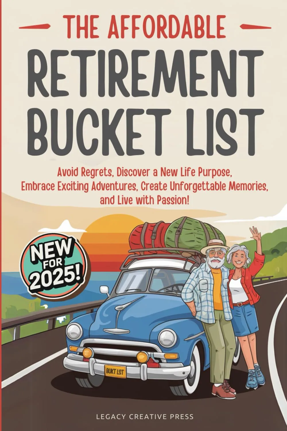 The Affordable Retirement Bucket List: Avoid Regrets, Discover a New Life Purpose, Embrace Exciting Adventures, Create Unforgettable Memories, and Live with Passion! Paperback  February 10, 2025